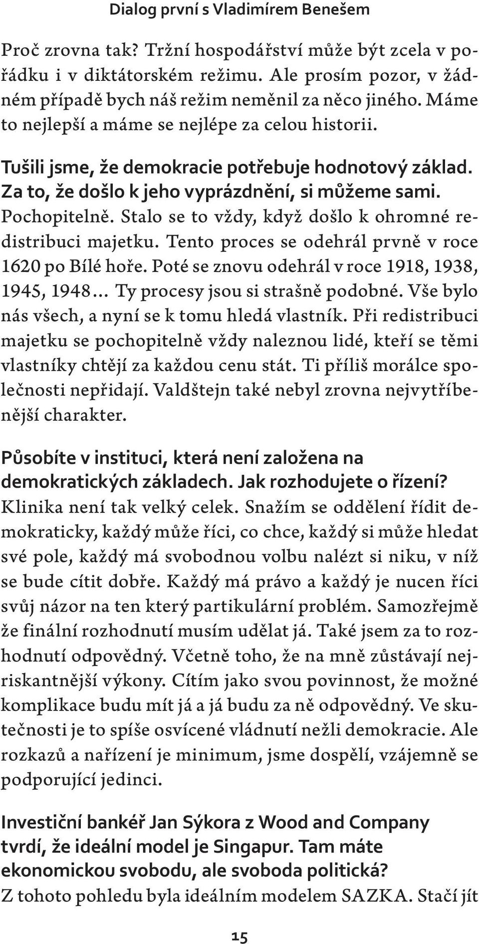 Stalo se to vždy, když došlo k ohromné redistribuci majetku. Tento proces se odehrál prvně v roce 1620 po Bílé hoře.