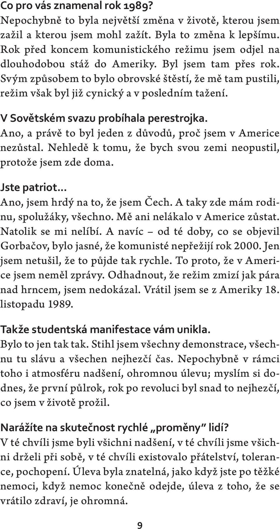 Svým způsobem to bylo obrovské štěstí, že mě tam pustili, režim však byl již cynický a v posledním tažení. V Sovětském svazu probíhala perestrojka.