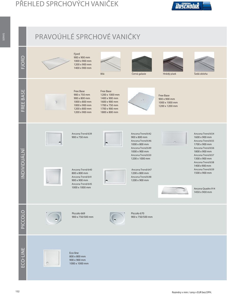 x 1000 mm 1200 x 1200 mm INDIVIDUÁLNÍ Ancona Trend 639 900 x 750 mm Ancona Trend 640 800 x 800 mm Ancona Trend 641 900 x 900 mm Ancona Trend 645 1000 x 1000 mm Ancona Trend 642 900 x 800 mm Ancona