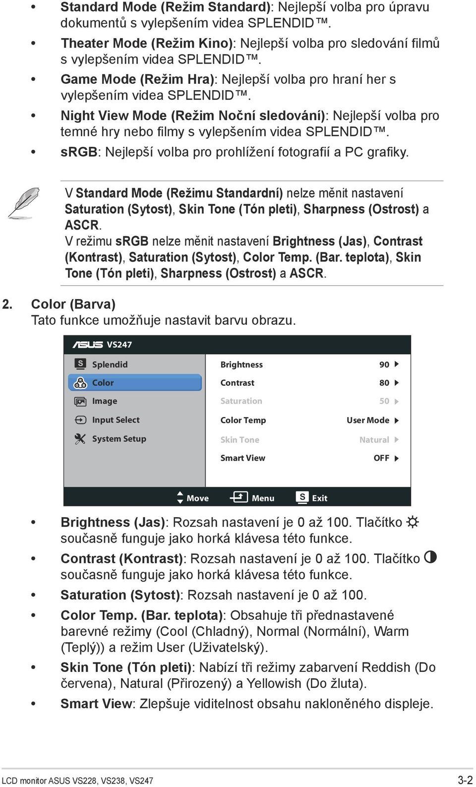 srgb: Nejlepší volba pro prohlížení fotografií a PC grafiky. V Standard Mode (Režimu Standardní) nelze měnit nastavení Saturation (Sytost), Skin Tone (Tón pleti), Sharpness (Ostrost) a ASCR.