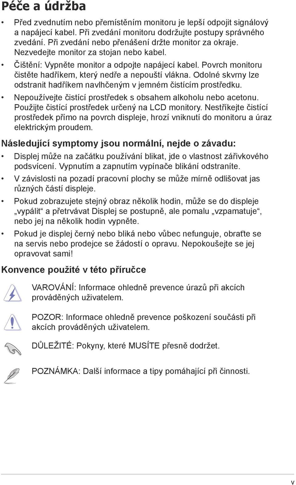 Povrch monitoru čistěte hadříkem, který nedře a nepouští vlákna. Odolné skvrny lze odstranit hadříkem navlhčeným v jemném čistícím prostředku.