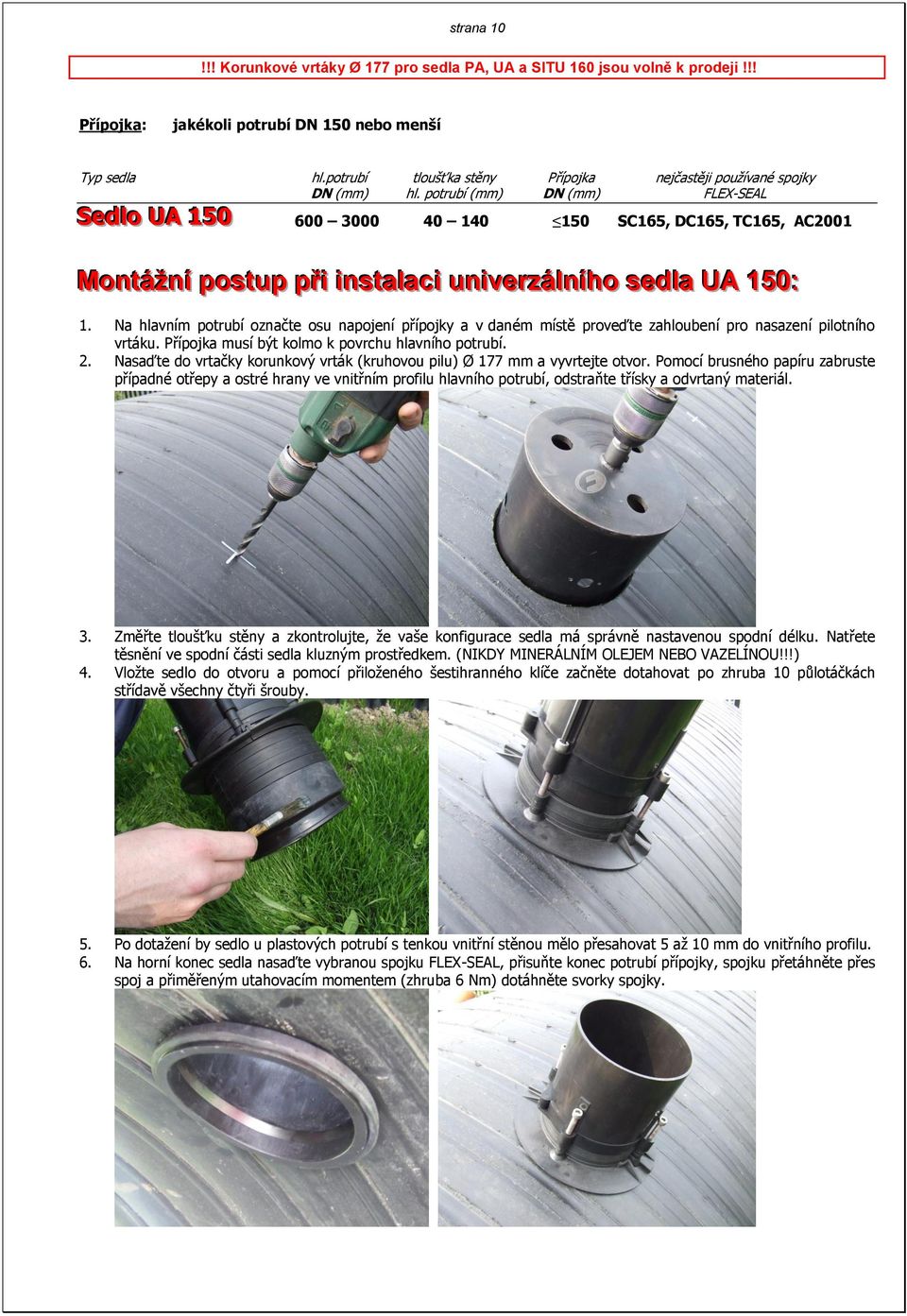 potrubí (mm) DN (mm) FLEX-SEAL Sedllo UA 150 600 3000 40 140 150 SC165, DC165, TC165, AC2001 Monttážníí posttup přii iinsttallacii uniiverzállníího sedlla UA 150:: 1.