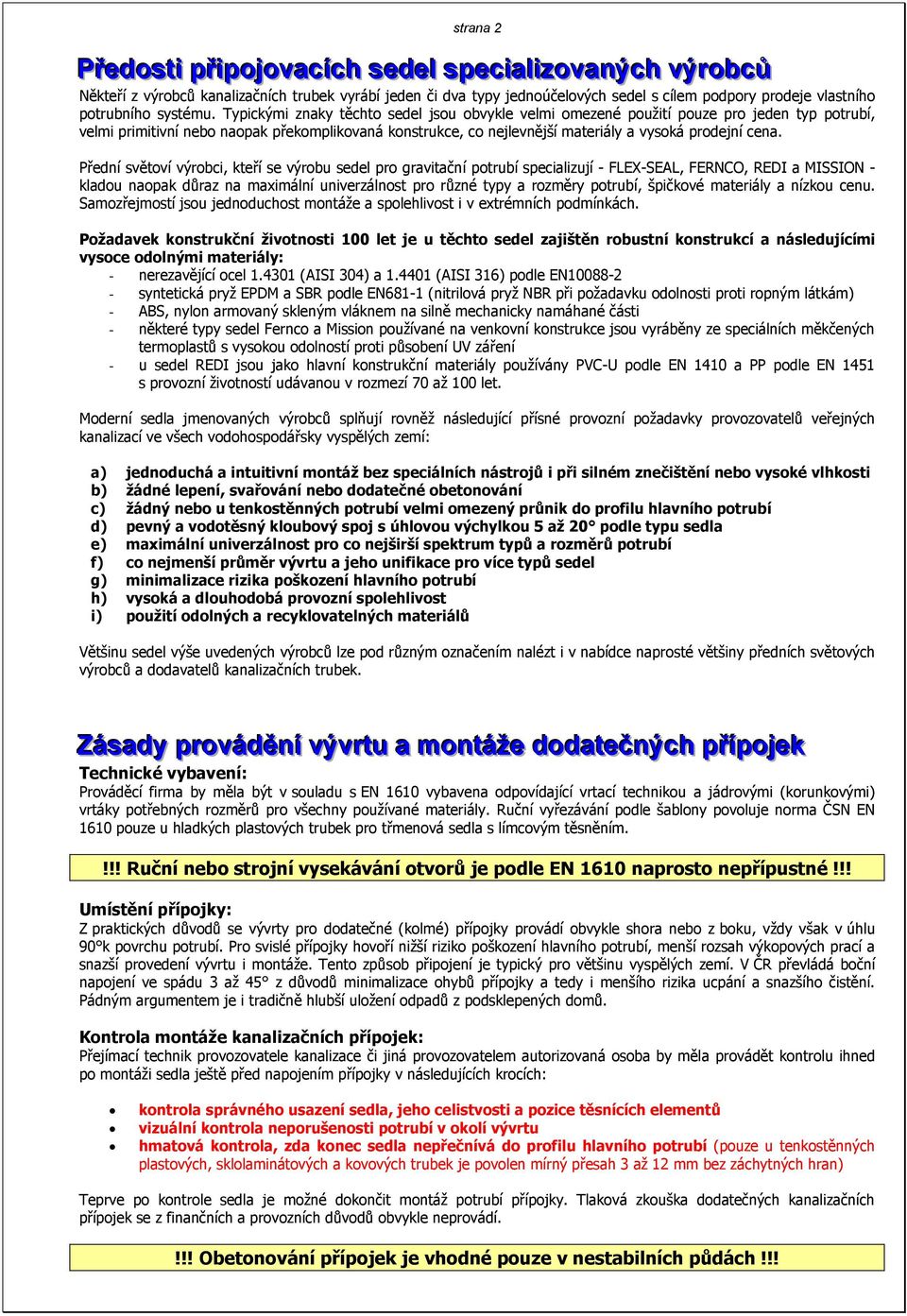 Typickými znaky těchto sedel jsou obvykle velmi omezené použití pouze pro jeden typ potrubí, velmi primitivní nebo naopak překomplikovaná konstrukce, co nejlevnější materiály a vysoká prodejní cena.