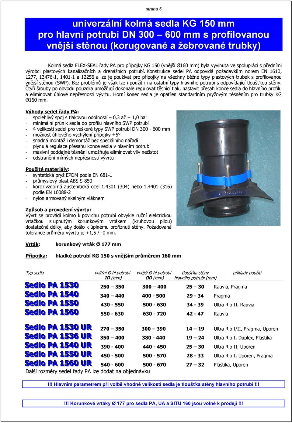 Konstrukce sedel PA odpovídá požadavkům norem EN 1610, 1277, 13476-1, 1401-1 a 12256 a lze je používat pro přípojky na všechny běžné typy plastových trubek s profilovanou vnější stěnou (SWP).