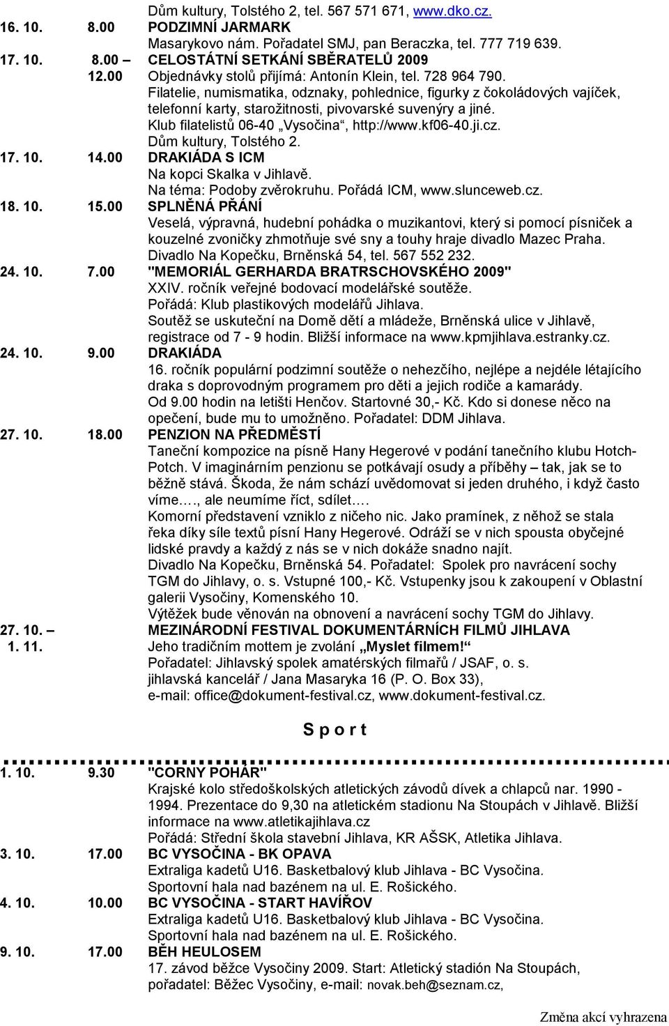 Filatelie, numismatika, odznaky, pohlednice, figurky z čokoládových vajíček, telefonní karty, starožitnosti, pivovarské suvenýry a jiné. Klub filatelistů 06-40 Vysočina, http://www.kf06-40.ji.cz.