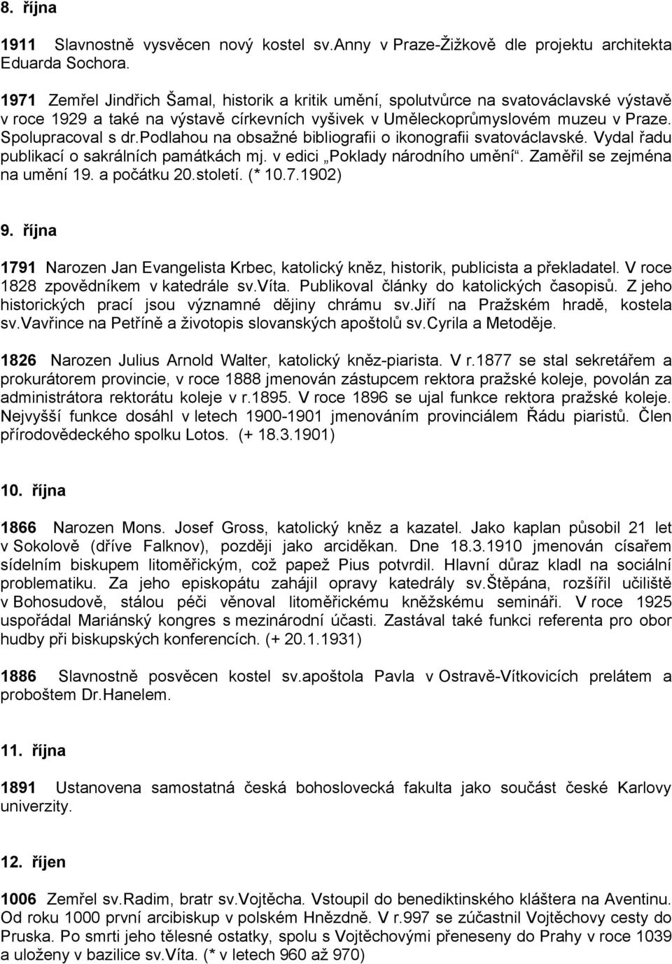 podlahou na obsažné bibliografii o ikonografii svatováclavské. Vydal řadu publikací o sakrálních památkách mj. v edici Poklady národního umění. Zaměřil se zejména na umění 19. a počátku 20.století.