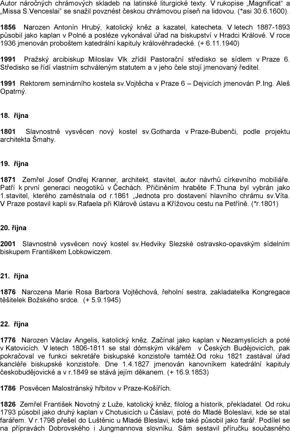 V roce 1936 jmenován proboštem katedrální kapituly královéhradecké. (+ 6.11.1940) 1991 Pražský arcibiskup Miloslav Vlk zřídil Pastorační středisko se sídlem v Praze 6.