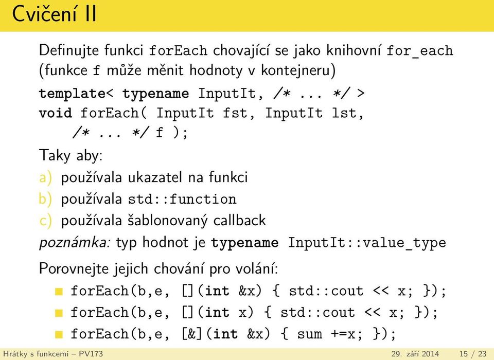 .. */ f ); Taky aby: a) používala ukazatel na funkci b) používala std::function c) používala šablonovaný callback poznámka: typ hodnot je