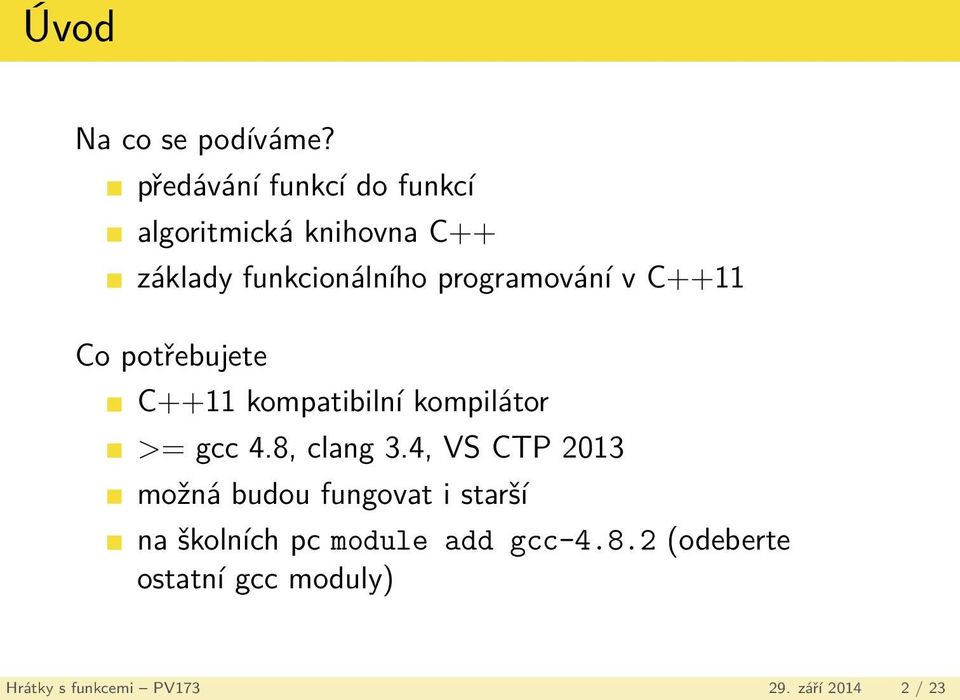 programování v C++11 Co potřebujete C++11 kompatibilní kompilátor >= gcc 4.8, clang 3.