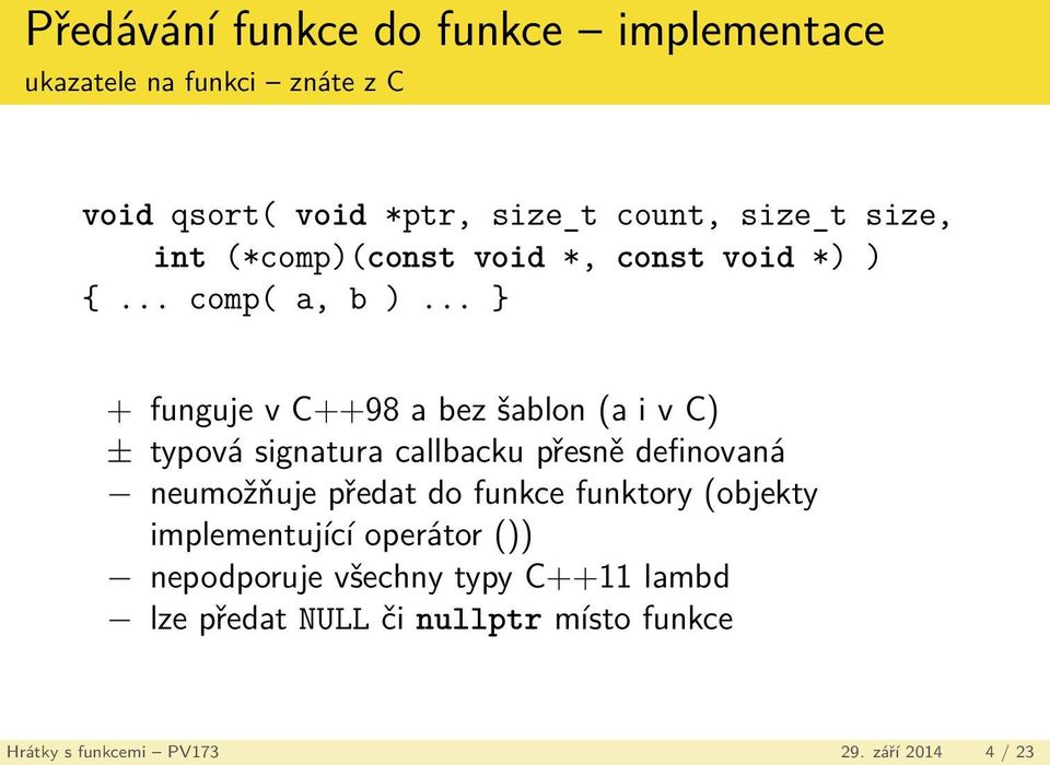 .. } + funguje v C++98 a bez šablon (a i v C) ± typová signatura callbacku přesně definovaná neumožňuje předat do