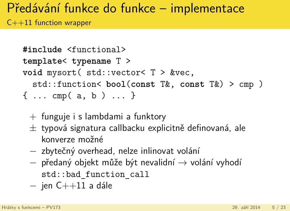 .. } + funguje i s lambdami a funktory ± typová signatura callbacku explicitně definovaná, ale konverze možné zbytečný