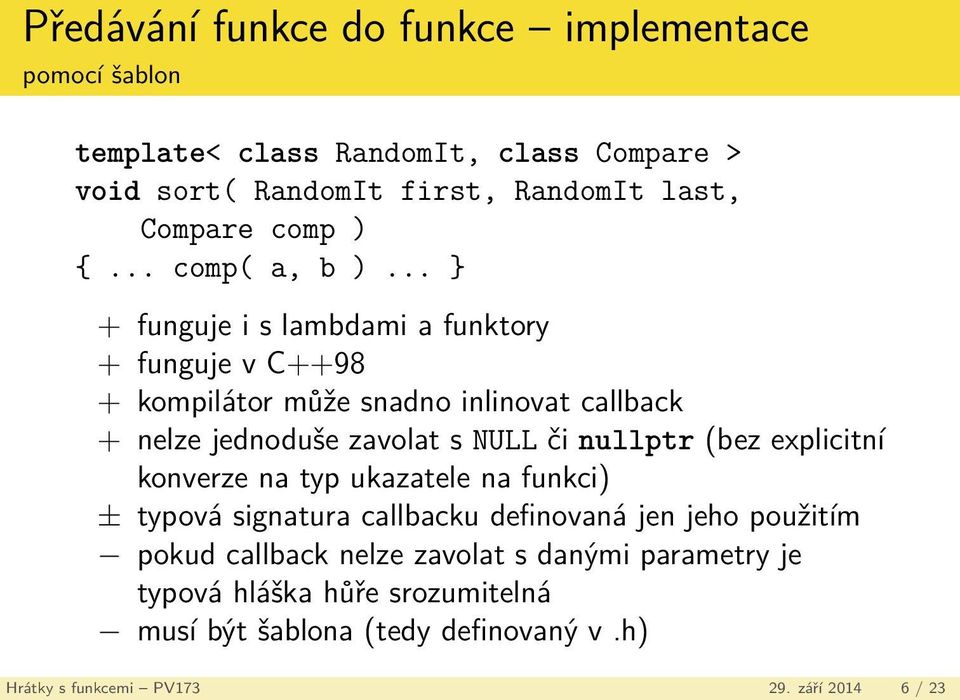 .. } + funguje i s lambdami a funktory + funguje v C++98 + kompilátor může snadno inlinovat callback + nelze jednoduše zavolat s NULL či nullptr