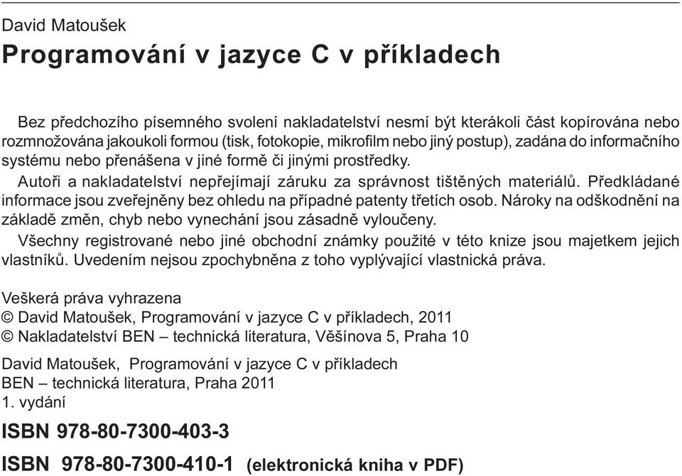 Pøedkládané informace jsou zveøejnìny bez ohledu na pøípadné patenty tøetích osob. Nároky na odškodnìní na základì zmìn, chyb nebo vynechání jsou zásadnì vylouèeny.