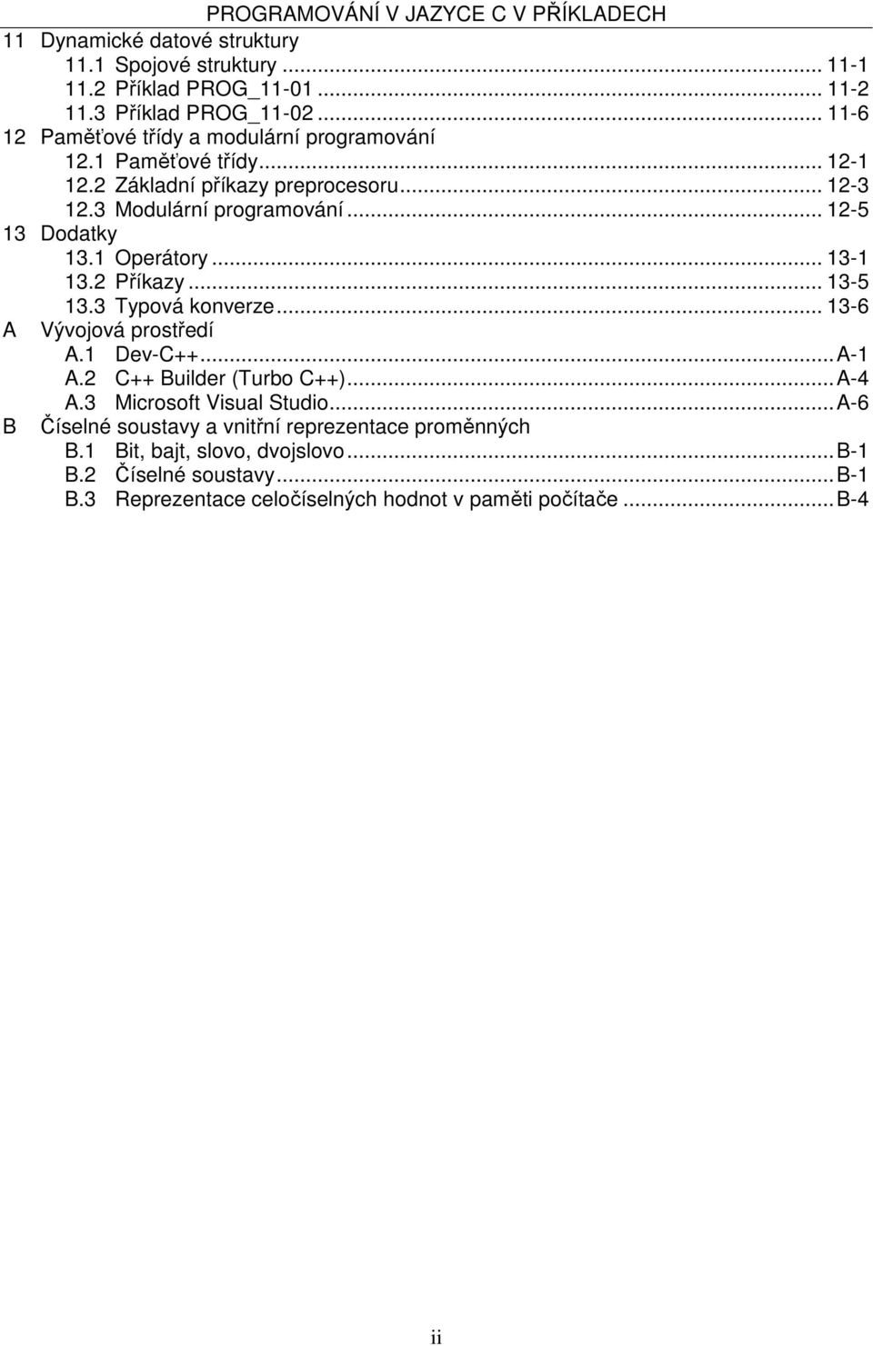 1 Operátory... 13-1 13.2 Příkazy... 13-5 13.3 Typová konverze... 13-6 A Vývojová prostředí A.1 Dev-C++...A-1 A.2 C++ Builder (Turbo C++)...A-4 A.3 Microsoft Visual Studio.