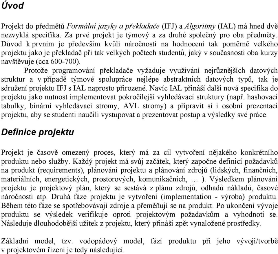 Protože programování překladače vyžaduje využívání nejrůznějších datových struktur a v případě týmové spolupráce nejlépe abstraktních datových typů, tak je sdružení projektu IFJ s IAL naprosto