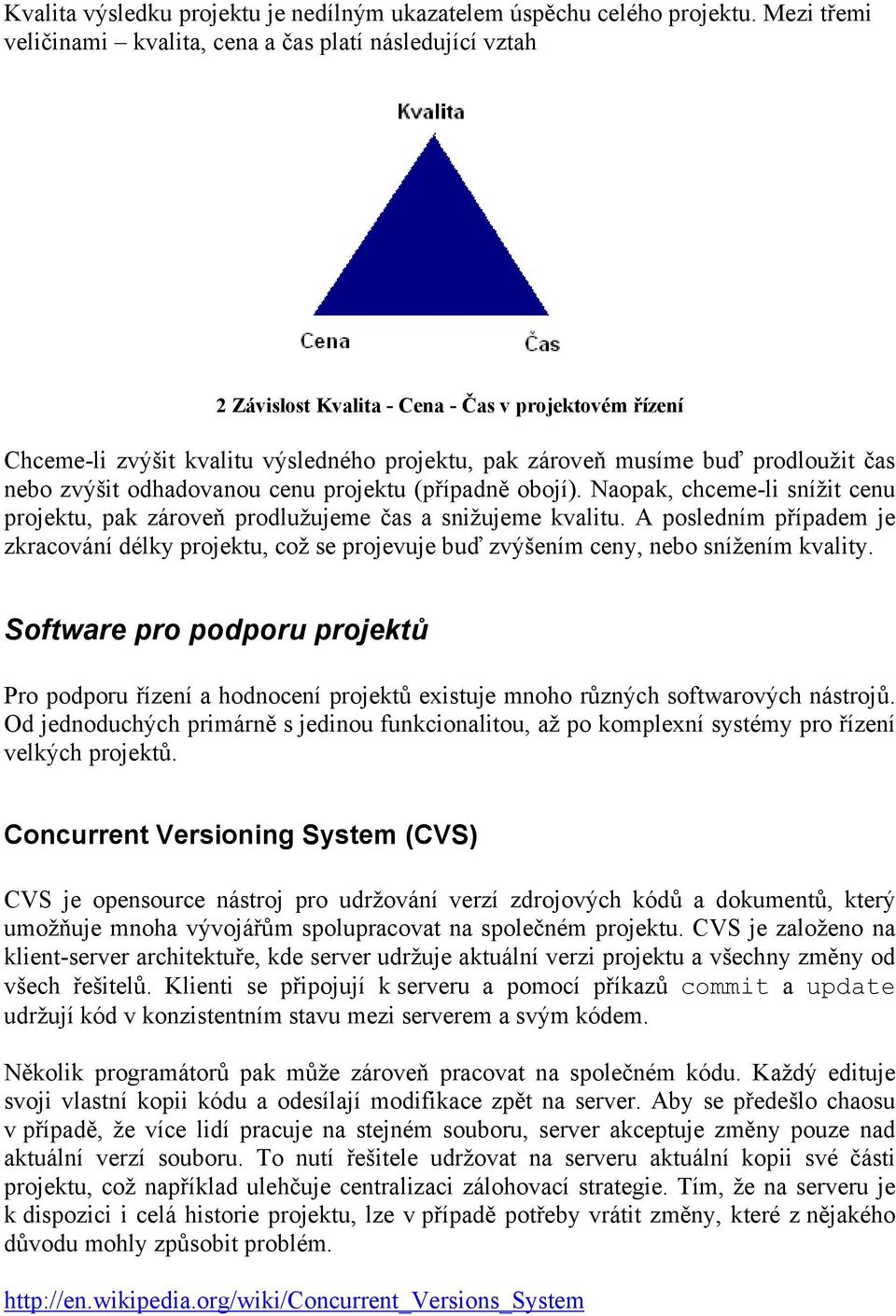 čas nebo zvýšit odhadovanou cenu projektu (případně obojí). Naopak, chceme-li snížit cenu projektu, pak zároveň prodlužujeme čas a snižujeme kvalitu.