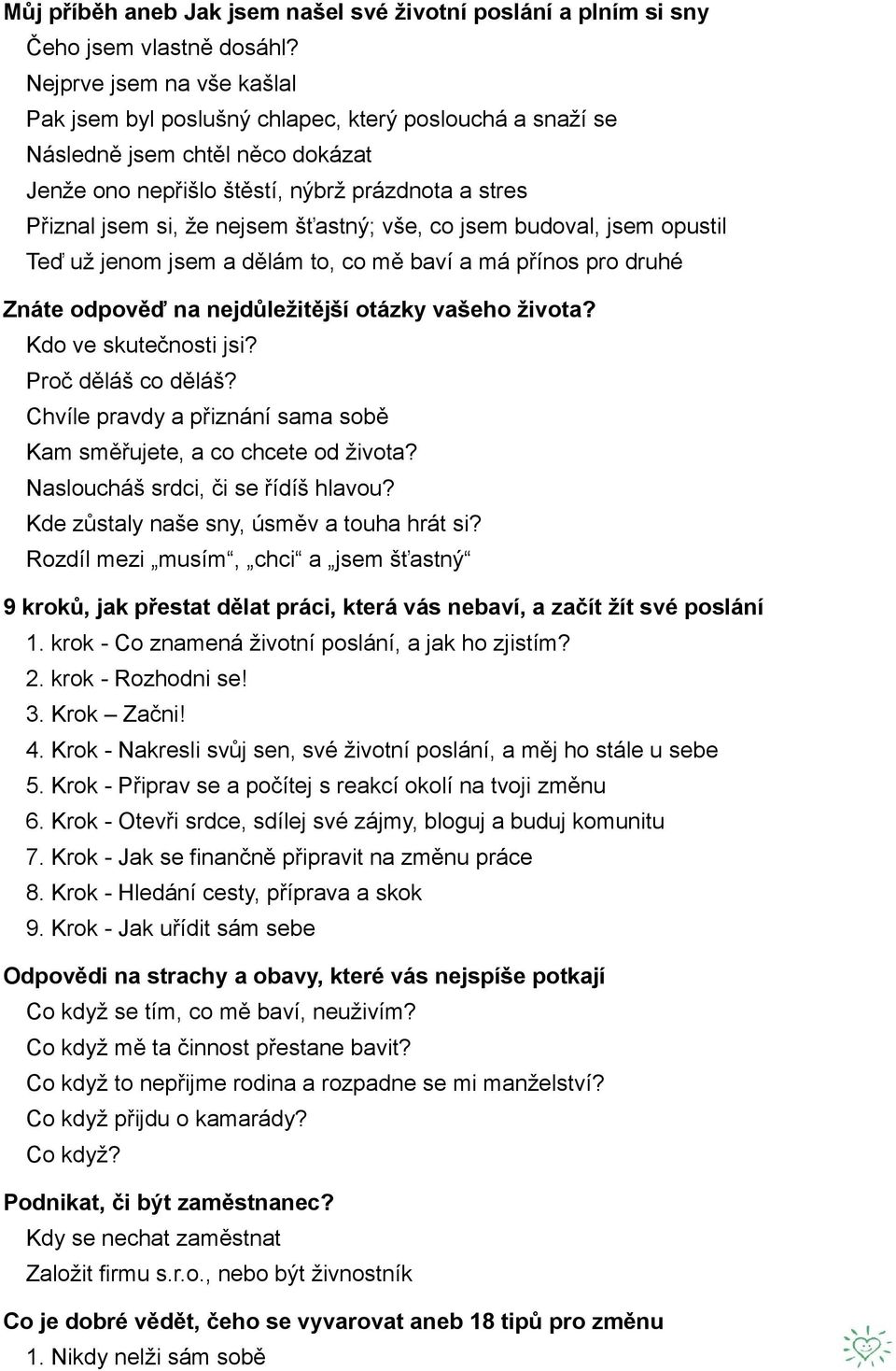 šťastný; vše, co jsem budoval, jsem opustil Teď už jenom jsem a dělám to, co mě baví a má přínos pro druhé Znáte odpověď na nejdůležitější otázky vašeho života? Kdo ve skutečnosti jsi?