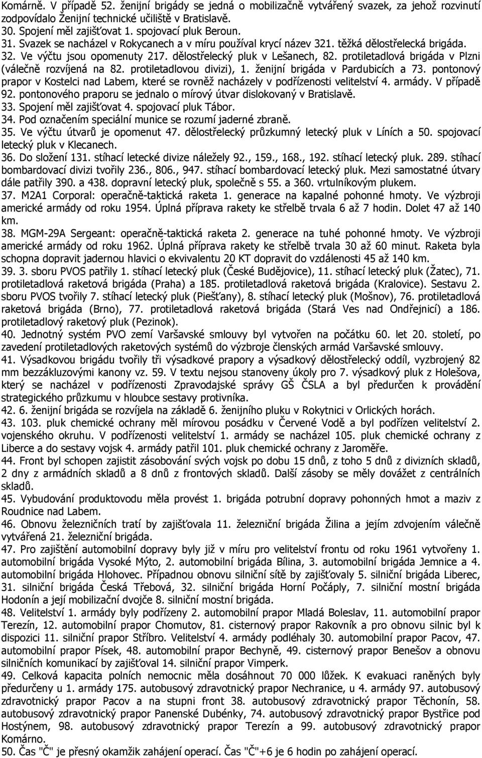 protiletadlová brigáda v Plzni (válečně rozvíjená na 82. protiletadlovou divizi), 1. ženijní brigáda v Pardubicích a 73.