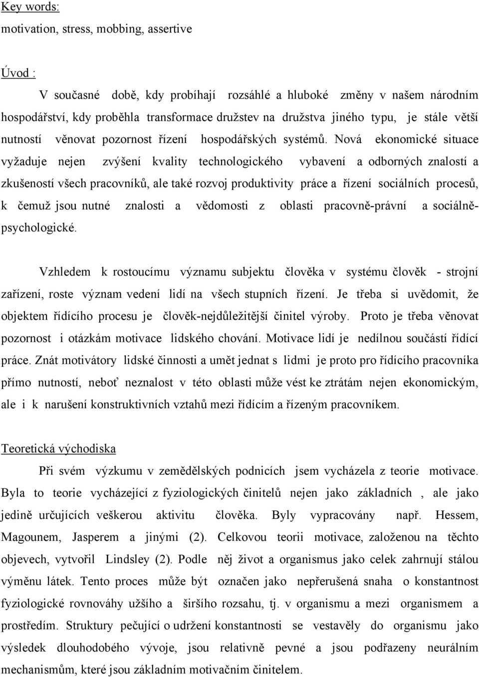 Nová ekonomické situace vyžaduje nejen zvýšení kvality technologického vybavení a odborných znalostí a zkušeností všech pracovníků, ale také rozvoj produktivity práce a řízení sociálních procesů, k