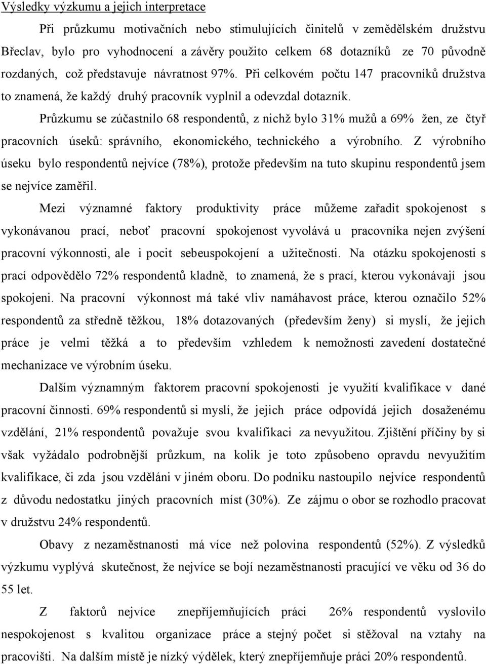 Průzkumu se zúčastnilo 68 respondentů, z nichž bylo 31% mužů a 69% žen, ze čtyř pracovních úseků: správního, ekonomického, technického a výrobního.