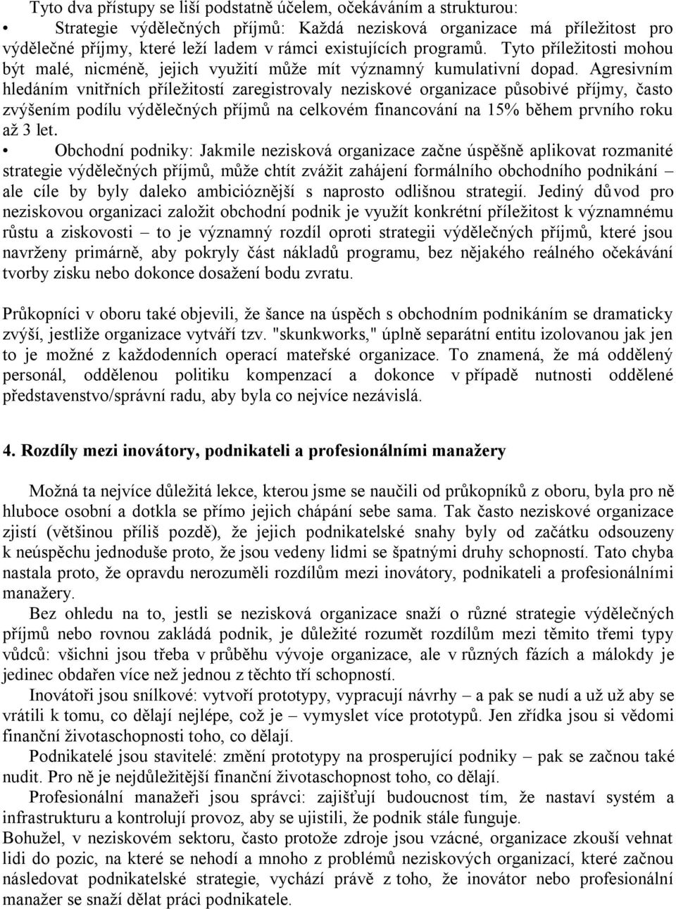 Agresivním hledáním vnitřních příležitostí zaregistrovaly neziskové organizace působivé příjmy, často zvýšením podílu výdělečných příjmů na celkovém financování na 15% během prvního roku až 3 let.