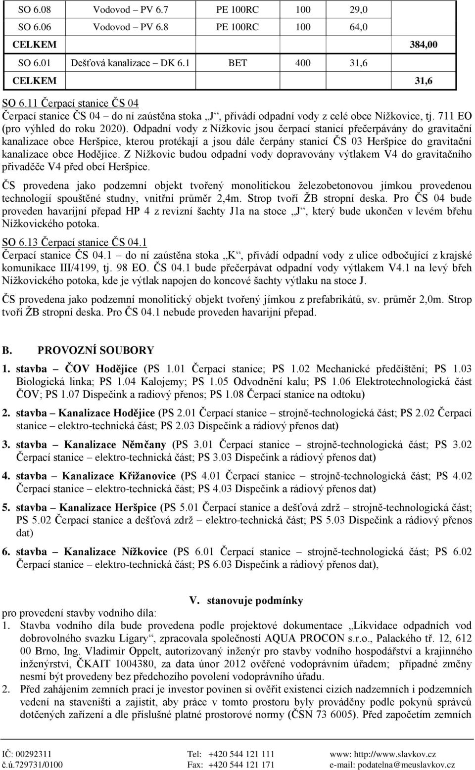 Odpadní vody z Nížkovic jsou čerpací stanicí přečerpávány do gravitační kanalizace obce Heršpice, kterou protékají a jsou dále čerpány stanicí ČS 03 Heršpice do gravitační kanalizace obce Hodějice.