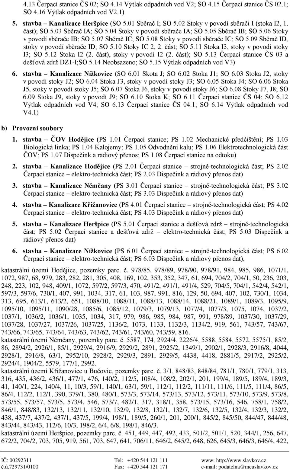 08 Stoky v povodí sběrače IC; SO 5.09 Sběrač ID, stoky v povodí sběrače ID; SO 5.10 Stoky IC 2, 2. část; SO 5.11 Stoka I3, stoky v povodí stoky I3; SO 5.12 Stoka I2 (2. část), stoky v povodí I2 (2.