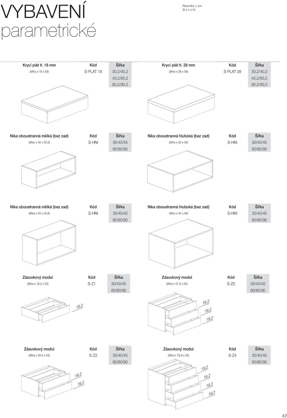 (bez zad) Kód Šířka (šířka x 30 x 32,6) S-HNI 30/40/45 (šířka x 30 x 58) S-HNI 30/40/45 60/80/90 60/80/90 Nika oboustranná mělká (bez zad) Kód Šířka Nika oboustranná hluboká (bez zad) Kód Šířka