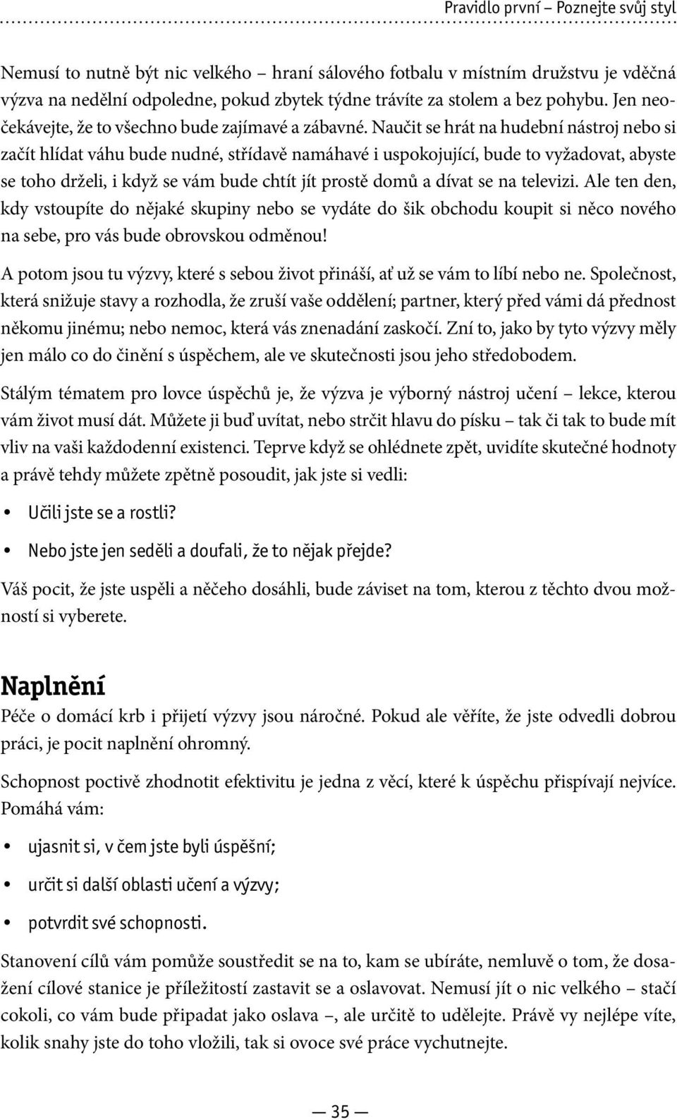 Naučit se hrát na hudební nástroj nebo si začít hlídat váhu bude nudné, střídavě namáhavé i uspokojující, bude to vyžadovat, abyste se toho drželi, i když se vám bude chtít jít prostě domů a dívat se