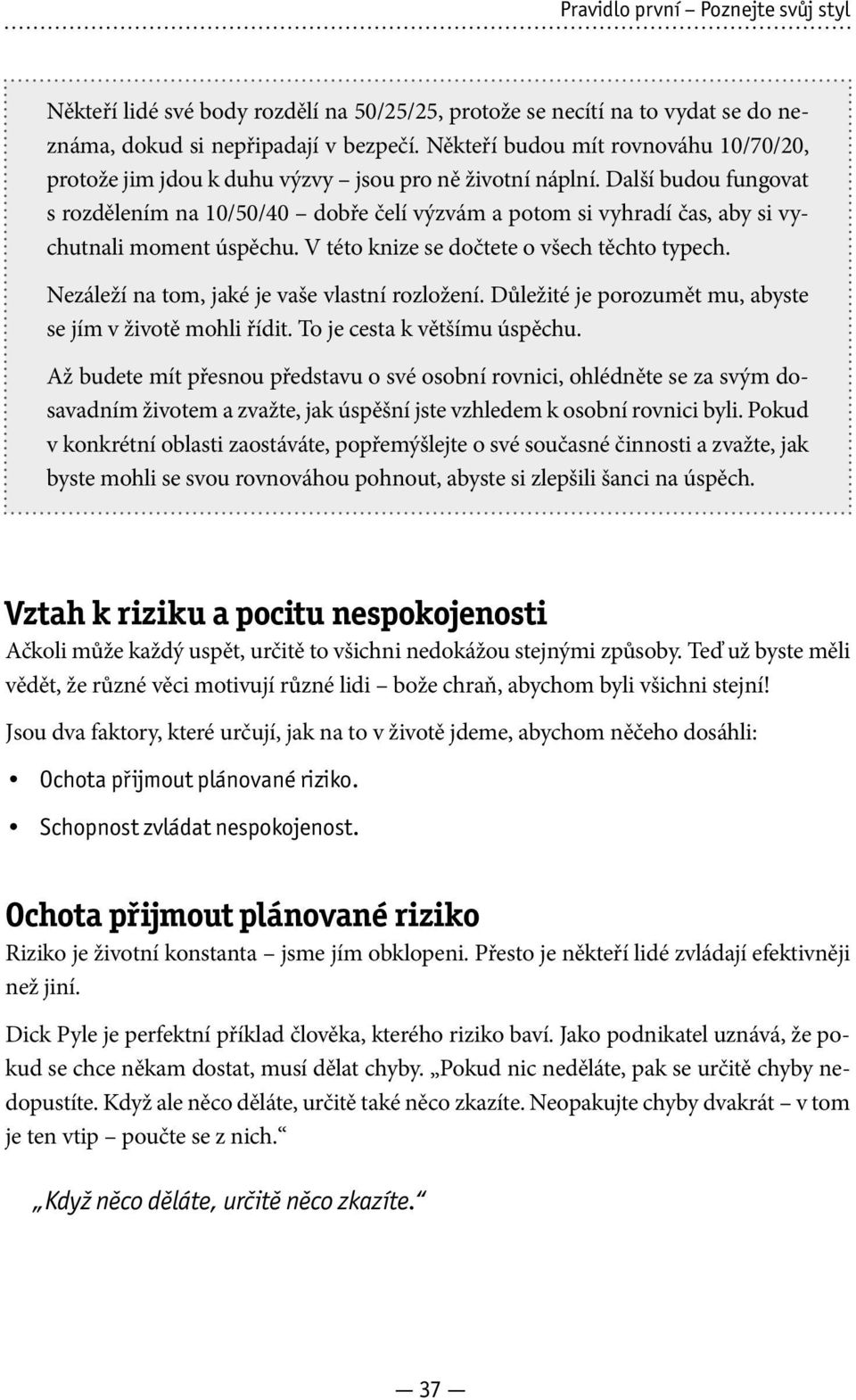 Další budou fungovat s rozdělením na 10/50/40 dobře čelí výzvám a potom si vyhradí čas, aby si vychutnali moment úspěchu. V této knize se dočtete o všech těchto typech.