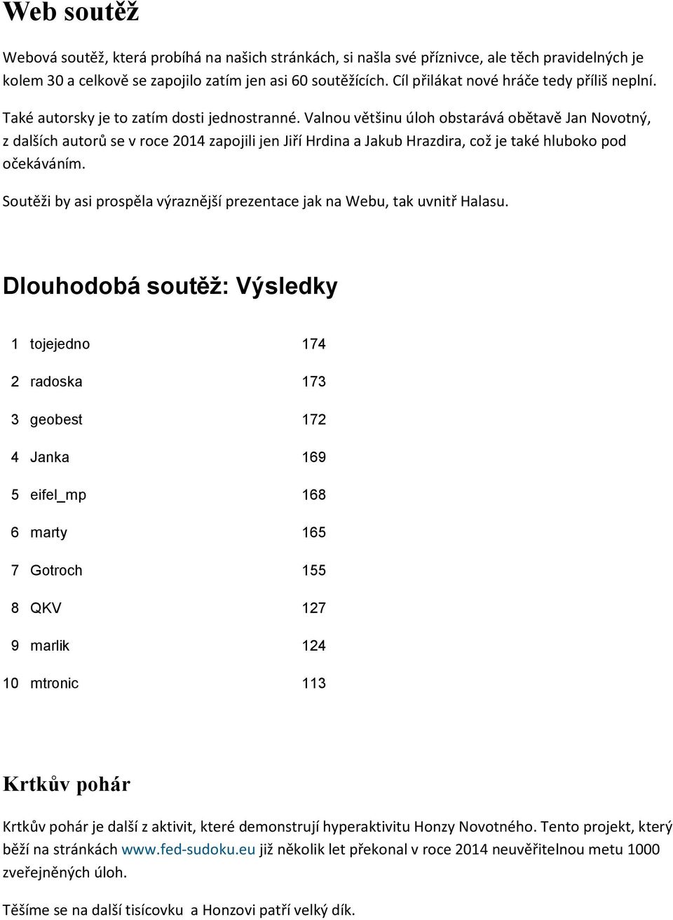 Valnou většinu úloh obstarává obětavě Jan Novotný, z dalších autorů se v roce 2014 zapojili jen Jiří Hrdina a Jakub Hrazdira, což je také hluboko pod očekáváním.