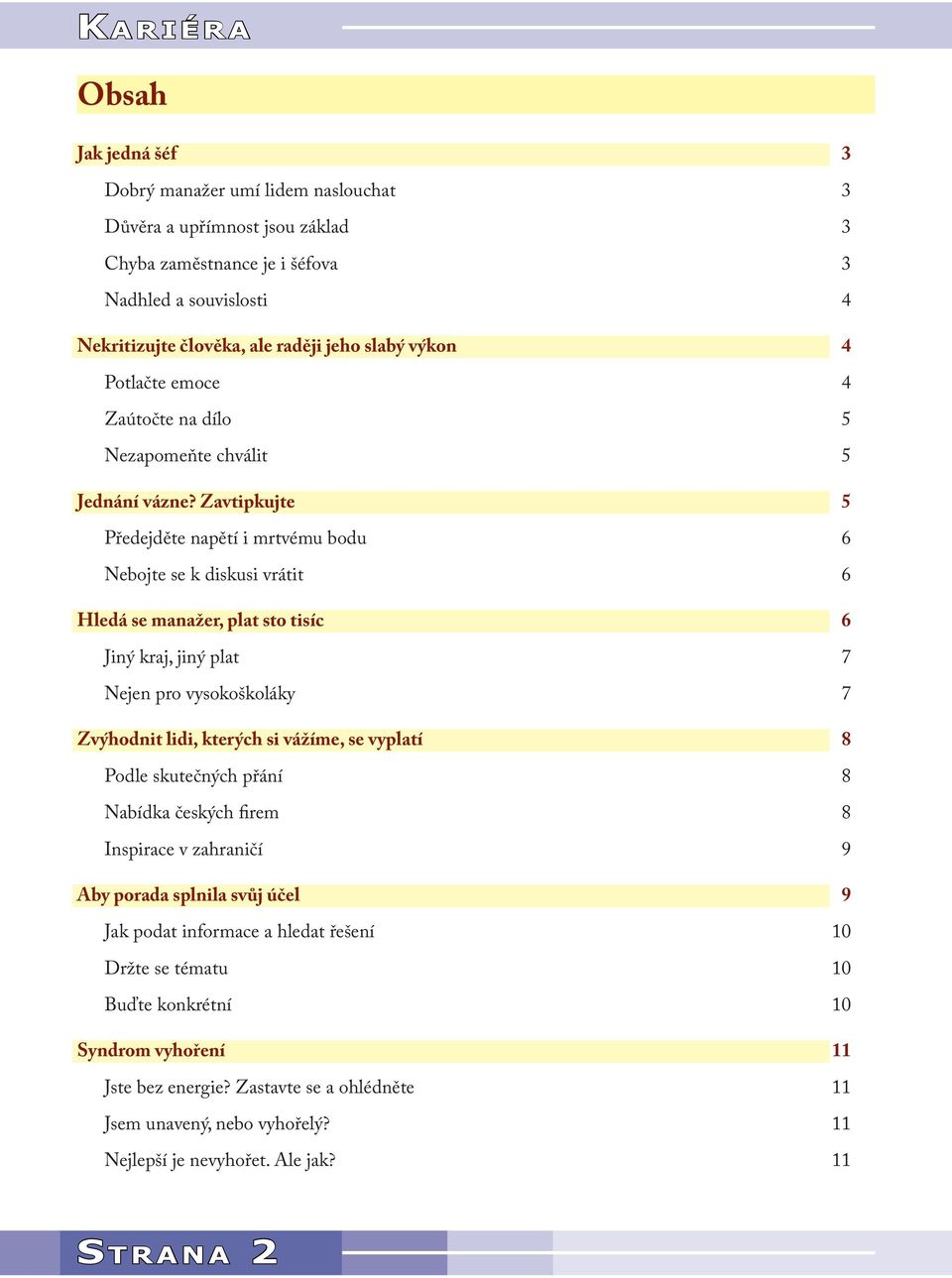 Zavtipkujte 5 Předejděte napětí i mrtvému bodu 6 Nebojte se k diskusi vrátit 6 Hledá se manažer, plat sto tisíc 6 Jiný kraj, jiný plat 7 Nejen pro vysokoškoláky 7 Zvýhodnit lidi, kterých si vážíme,