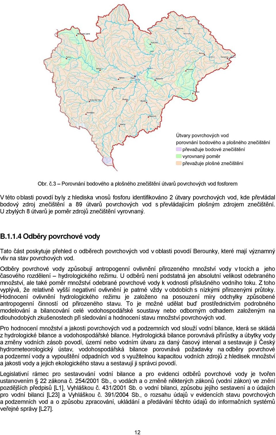 znečištění a 89 útvarů povrchových vod s převládajícím plošným zdrojem znečištění. U zbylých 8 útvarů je poměr zdrojů znečištění vyrovnaný. B.1.