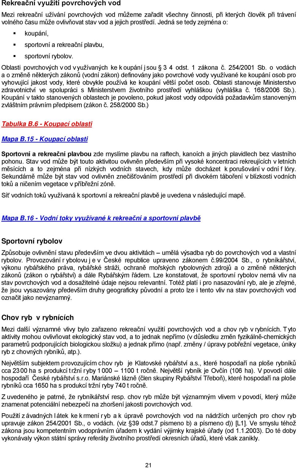 o vodách a o změně některých zákonů (vodní zákon) definovány jako povrchové vody využívané ke koupání osob pro vyhovující jakost vody, které obvykle používá ke koupání větší počet osob.