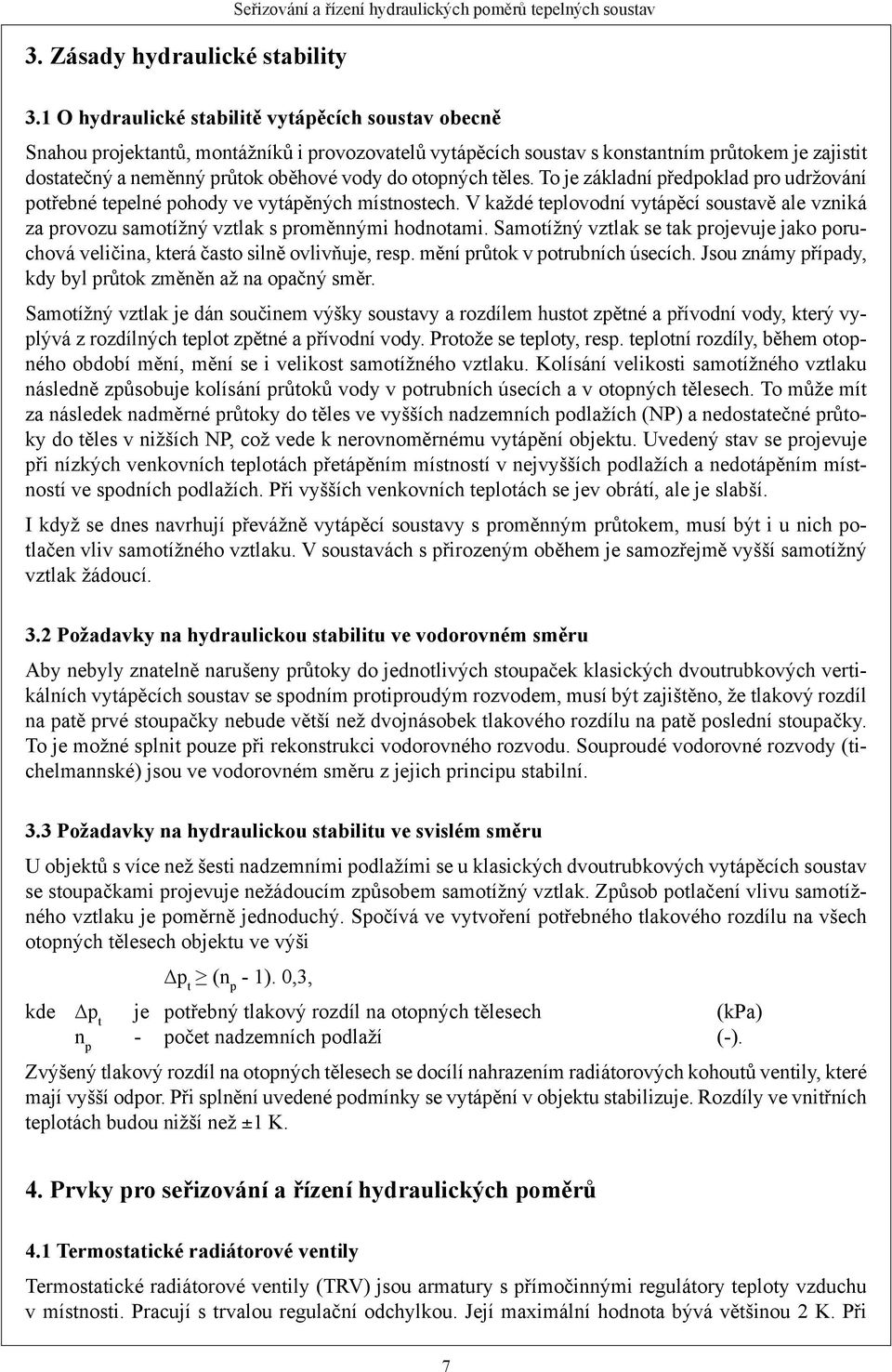 otopných těles. To je základní předpoklad pro udržování potřebné tepelné pohody ve vytápěných místnostech.