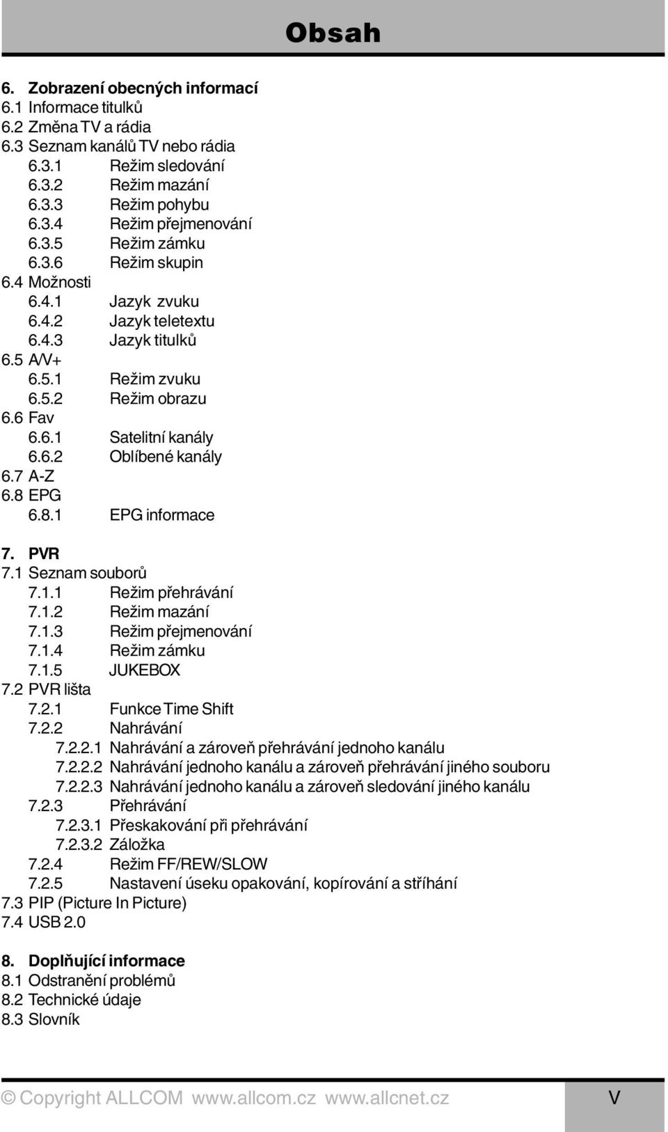 7 A-Z 6.8 EPG 6.8.1 EPG informace 7. PVR 7.1 Seznam souborů 7.1.1 Režim přehrávání 7.1.2 Režim mazání 7.1.3 Režim přejmenování 7.1.4 Režim zámku 7.1.5 JUKEBOX 7.2 PVR lišta 7.2.1 Funkce Time Shift 7.