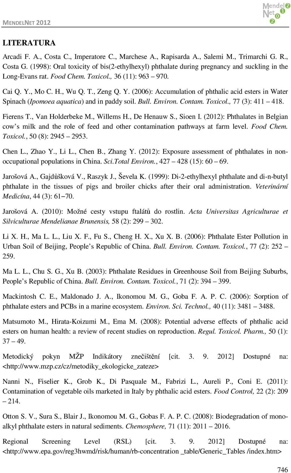 , Mo C. H., Wu Q. T., Zeng Q. Y. (2006): Accumulation of phthalic acid esters in Water Spinach (Ipomoea aquatica) and in paddy soil. Bull. Environ. Contam. Toxicol., 77 (3): 411 418. Fierens T.