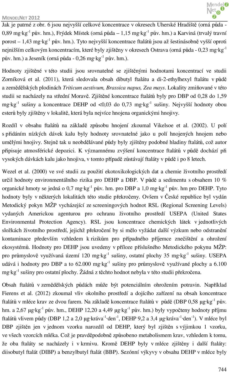 ) a (orná půda - 0,26 mg kg -1 pův. hm.). Hodnoty zjištěné v této studii jsou srovnatelné se zjištěnými hodnotami koncentrací ve studii Zorníková et al.