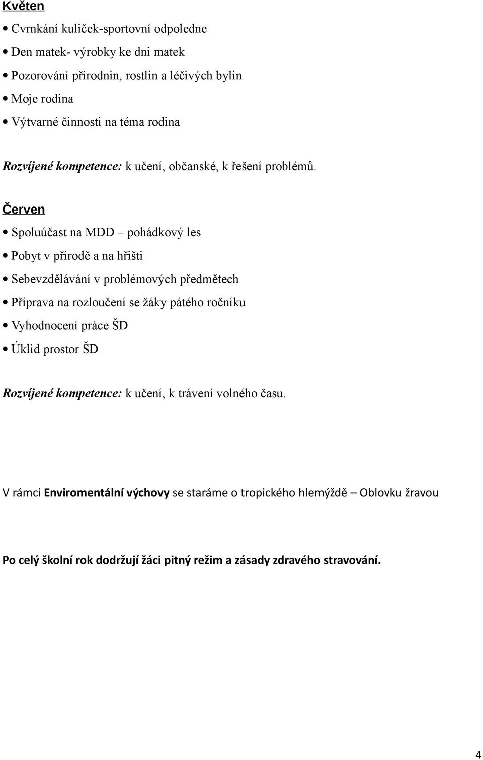 Červen Spoluúčast na MDD pohádkový les Pobyt v přírodě a na hřišti Sebevzdělávání v problémových předmětech Příprava na rozloučení se žáky pátého ročníku