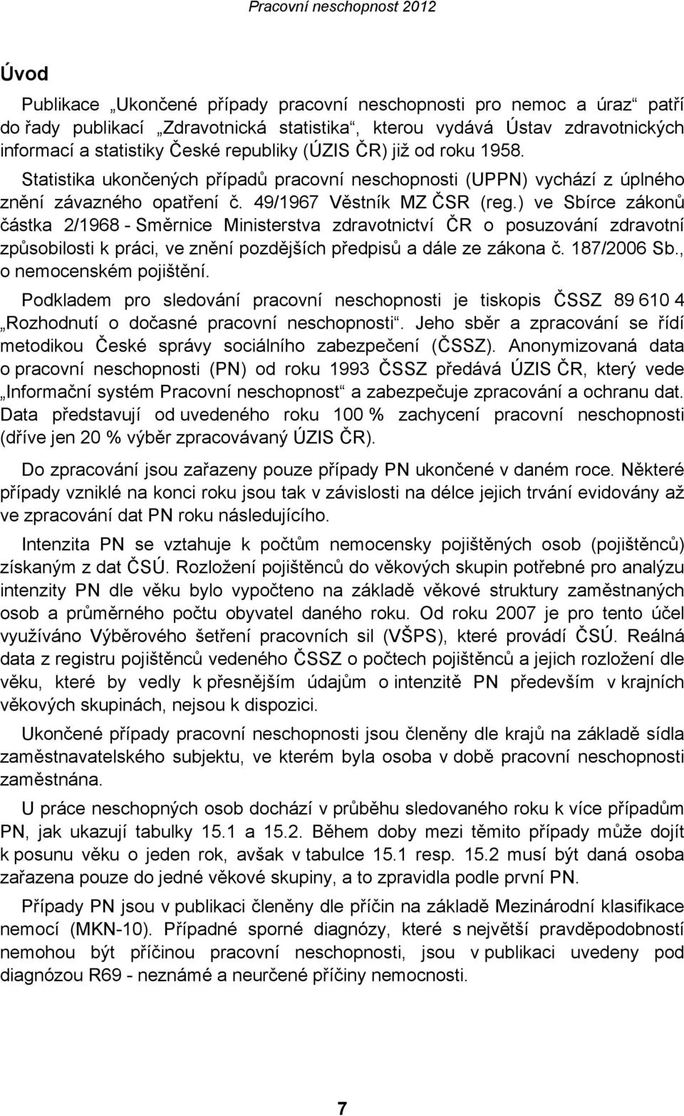 ) ve Sbírce zákonů částka 2/1968 - Směrnice Ministerstva zdravotnictví ČR o posuzování zdravotní způsobilosti k práci, ve znění pozdějších předpisů a dále ze zákona č. 187/2006 Sb.