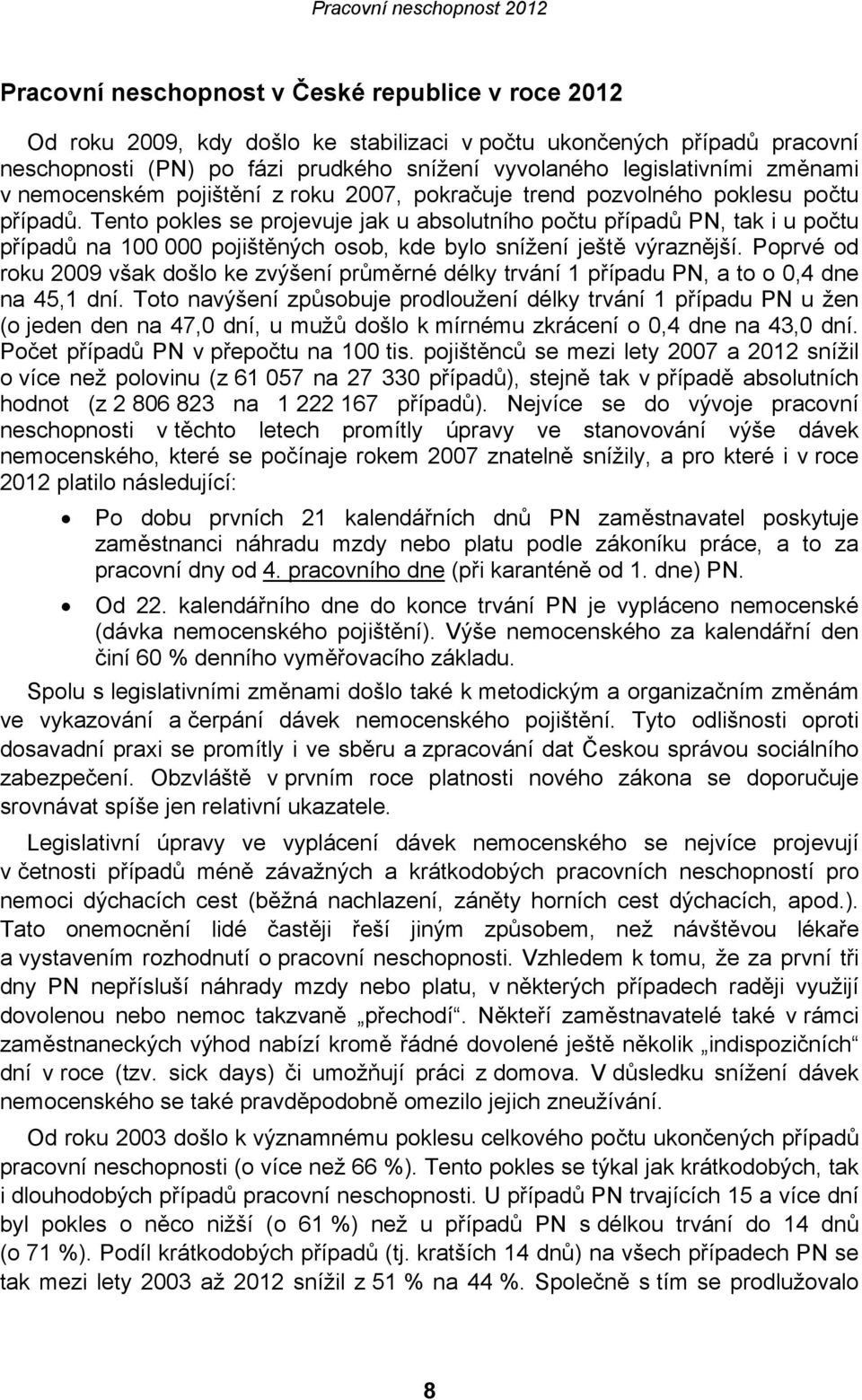 Tento pokles se projevuje jak u absolutního počtu případů PN, tak i u počtu případů na 100 000 pojištěných osob, kde bylo snížení ještě výraznější.