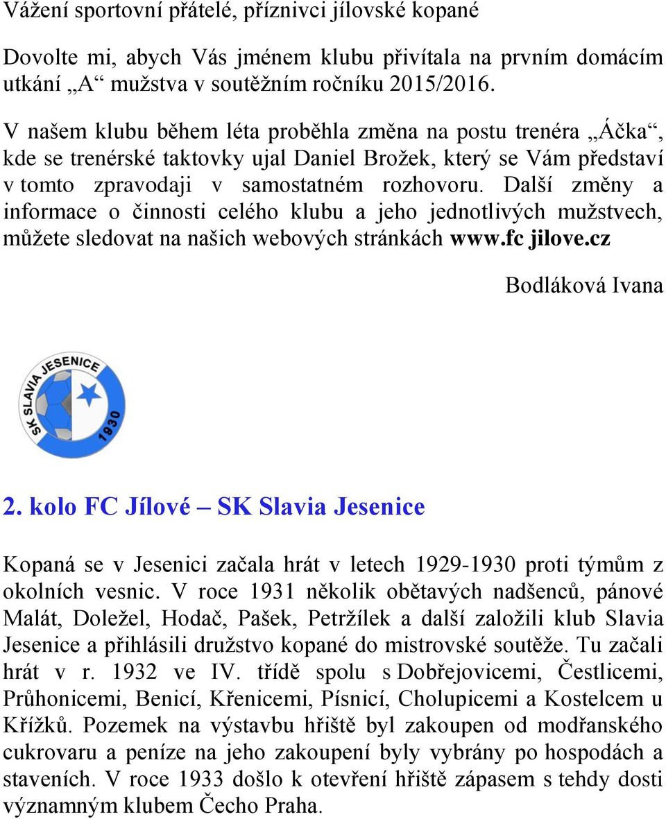 Další změny a informace o činnosti celého klubu a jeho jednotlivých mužstvech, můžete sledovat na našich webových stránkách www.fc jilove.cz Bodláková Ivana 2.