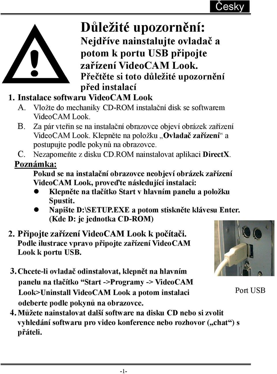 Klepněte na položku Ovladač zařízení a postupujte podle pokynů na obrazovce. C. Nezapomeňte z disku CD.ROM nainstalovat aplikaci DirectX.