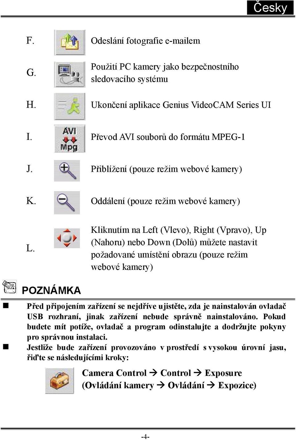 Kliknutím na Left (Vlevo), Right (Vpravo), Up (Nahoru) nebo Down (Dolů) můžete nastavit požadované umístění obrazu (pouze režim webové kamery) POZNÁMKA Před připojením zařízení se nejdříve ujistěte,