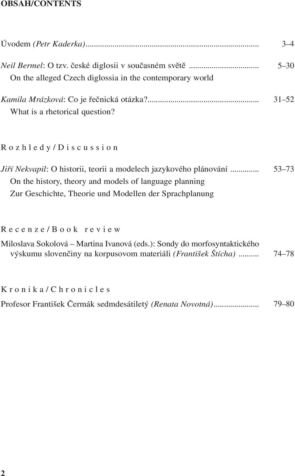 3 4 5 30 31 52 R o z h l e d y / D i s c u s s i o n Jiří Nekvapil: O historii, teorii a modelech jazykového plánování.