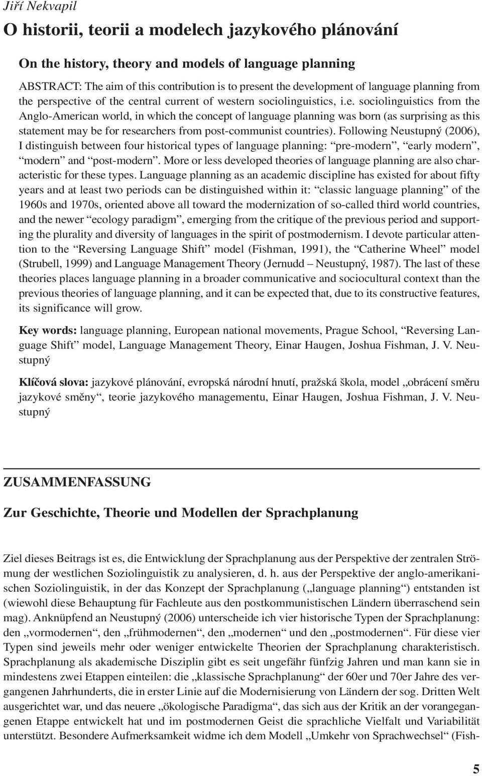 Following Neustupný (2006), I distinguish between four historical types of language planning: pre-modern, early modern, modern and post-modern.