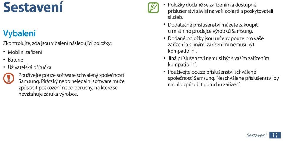 Položky dodané se zařízením a dostupné příslušenství závisí na vaší oblasti a poskytovateli služeb. Dodatečné příslušenství můžete zakoupit u místního prodejce výrobků Samsung.