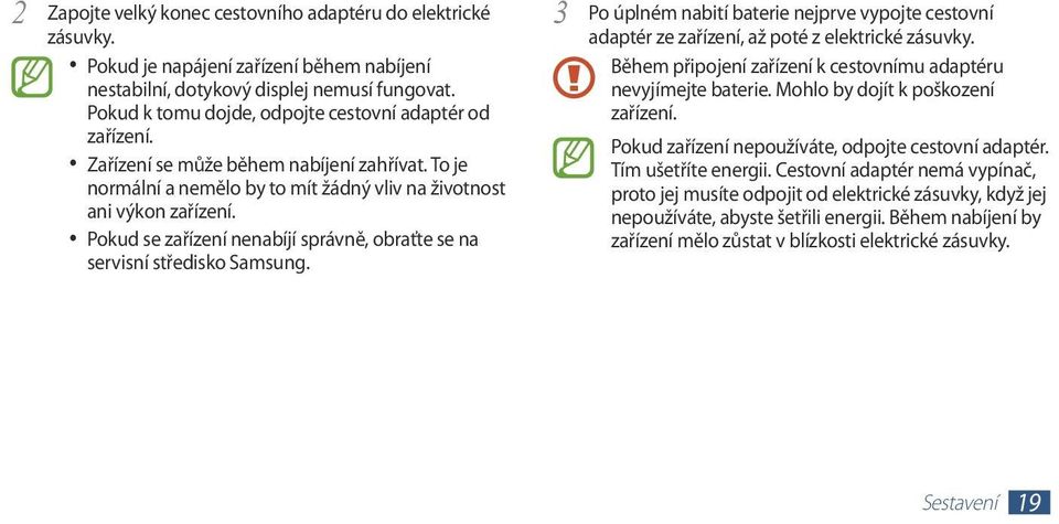 Pokud se zařízení nenabíjí správně, obraťte se na servisní středisko Samsung. Po úplném nabití baterie nejprve vypojte cestovní 3 adaptér ze zařízení, až poté z elektrické zásuvky.