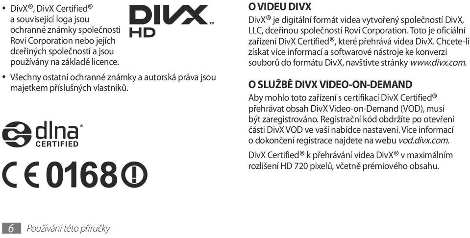 O VIDEU DIVX DivX je digitální formát videa vytvořený společností DivX, LLC, dceřinou společností Rovi Corporation. Toto je oficiální zařízení DivX Certified, které přehrává videa DivX.