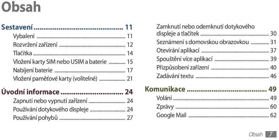 .. 24 Používání pohybů... 27 Zamknutí nebo odemknutí dotykového displeje a tlačítek... 30 Seznámení s domovskou obrazovkou.